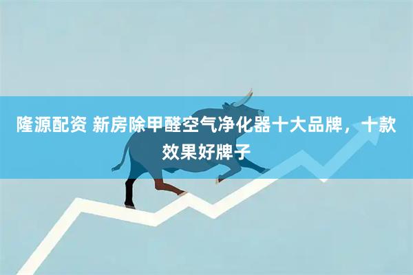 隆源配资 新房除甲醛空气净化器十大品牌，十款效果好牌子