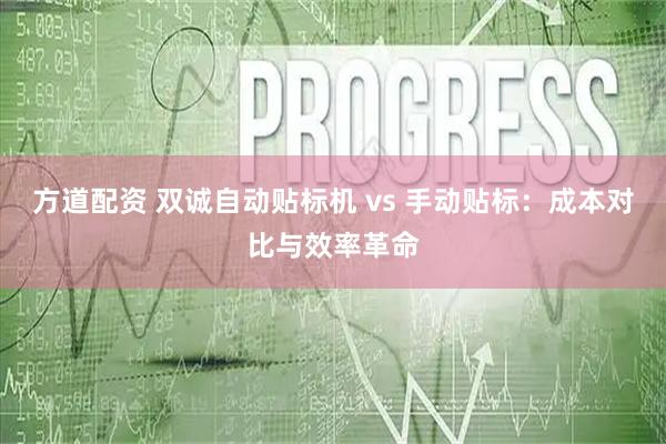 方道配资 双诚自动贴标机 vs 手动贴标：成本对比与效率革命
