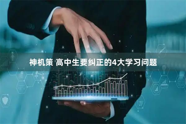 神机策 高中生要纠正的4大学习问题